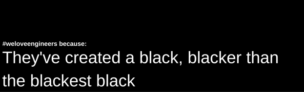 we love engineers vantablack